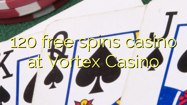 120 free spins casino at Vortex Casino