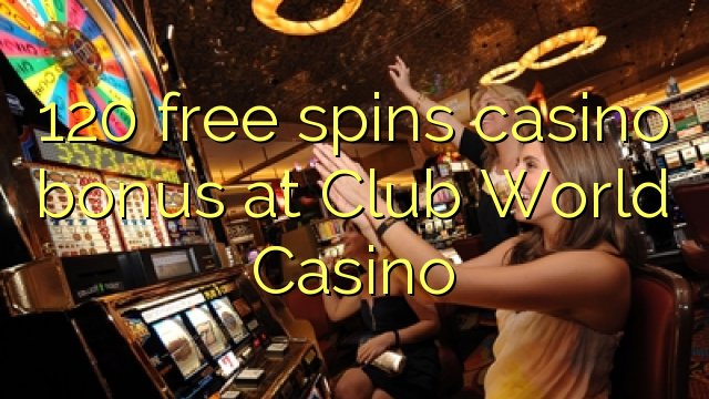 120 free spins casino bonus at Club World Casino