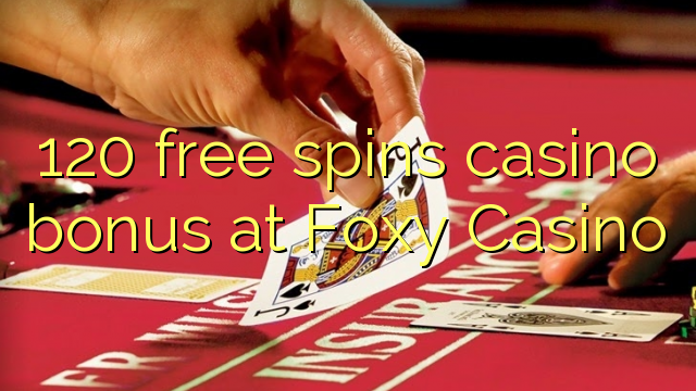 120 free spins casino bonus at Foxy Casino