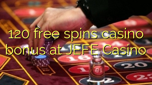 120 free spins casino bonus at JEFE Casino