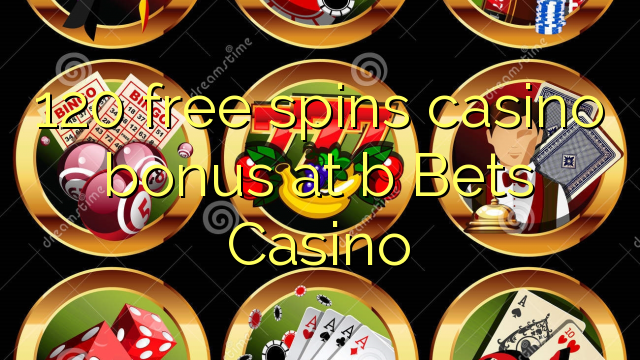 120 besplatno pokreće casino bonus na b Casino Bets