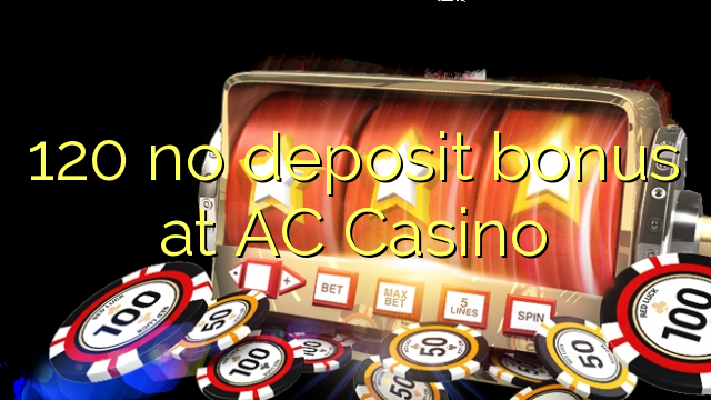 120 no deposit bonus at AC Casino