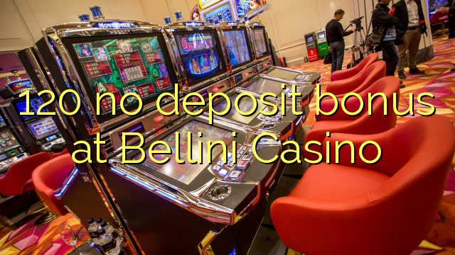 120 no deposit bonus at Bellini Casino