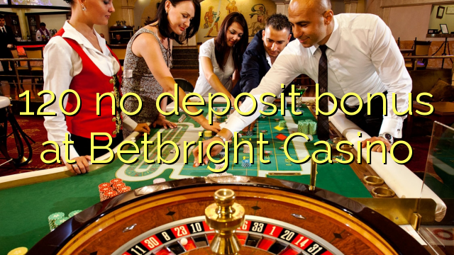 120 no deposit bonus at Betbright Casino