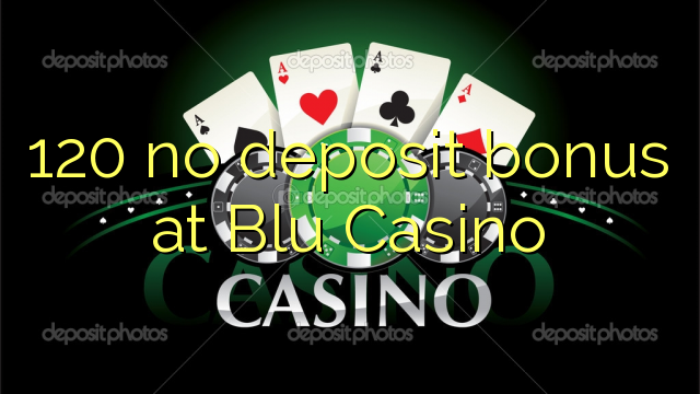 120 no deposit bonus at Blu Casino