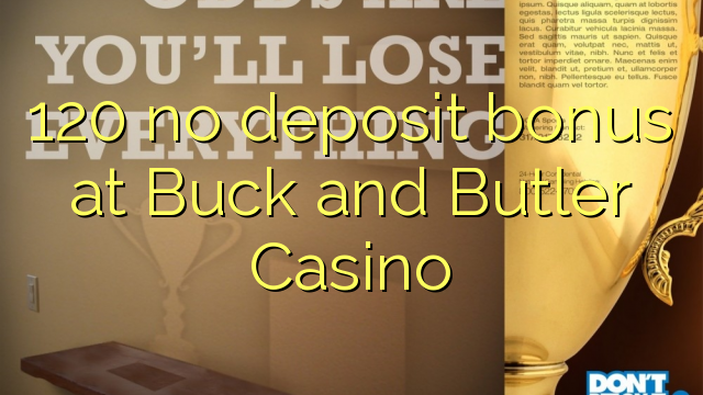 120 pas de bonus de dépôt chez Buck and Butler Casino