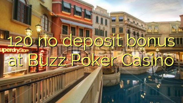 120 no deposit bonus at Buzz Poker Casino