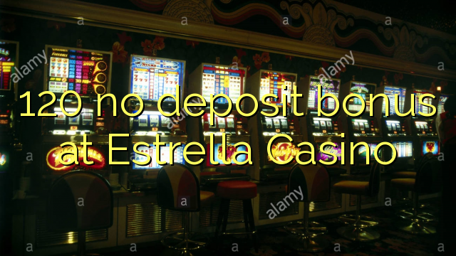 120 euweuh deposit bonus di Estrella Kasino