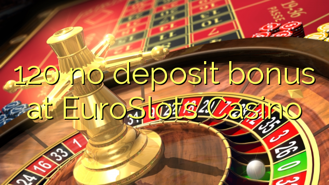 120 no deposit bonus at EuroSlots Casino