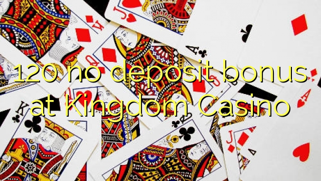 120 no deposit bonus at Kingdom Casino