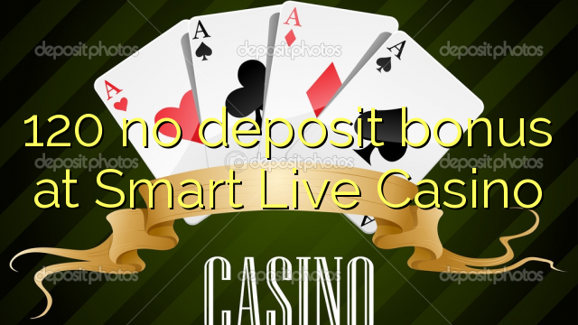 120 no deposit bonus at Smart Live Casino