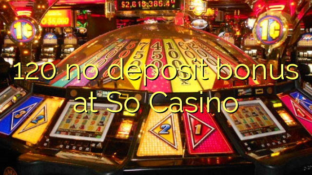 120 ùn Bonus accontu à So Casino