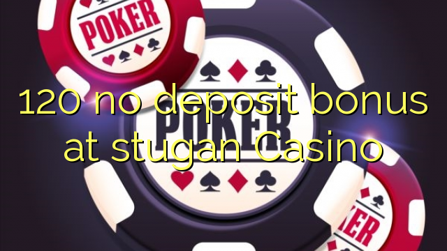 120 no deposit bonus at stugan Casino