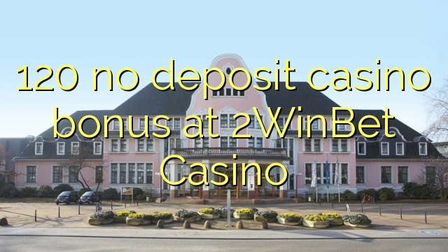 120 ez dago kasinoko bonus gordailua 2WinBet Casino-n