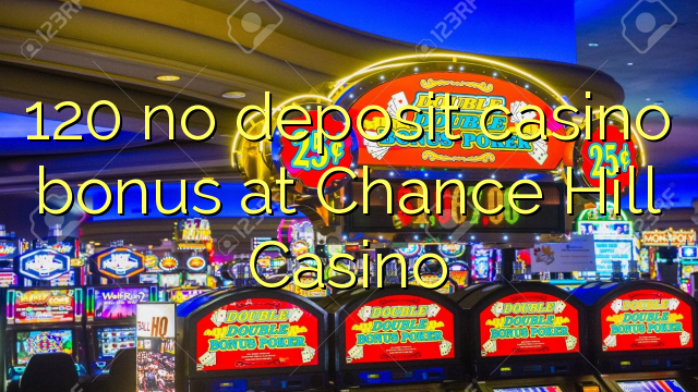 120 no deposit casino bonus at Chance Hill Casino