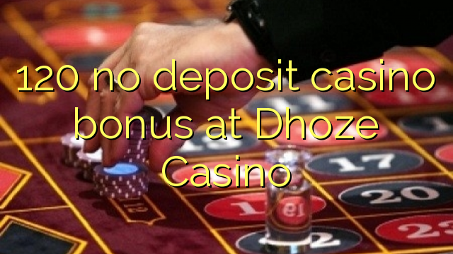 120 ບໍ່ມີຄາສິໂນເງິນຝາກຢູ່ Dhoze Casino
