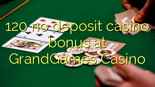 120 no deposit casino bonus at GrandGames Casino