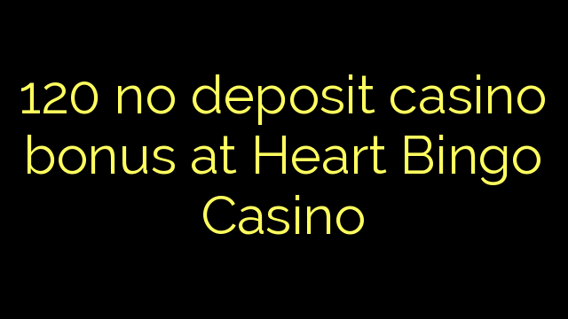 120 hakuna amana casino bonus Heart Bingo Casino