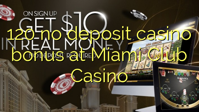 120 no deposit casino bonus at Miami Club Casino