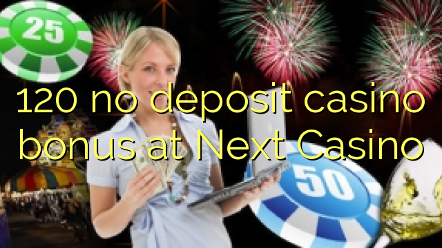 120 no deposit casino bonus at Next  Casino