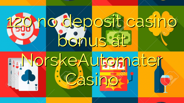 120 no deposit casino bonus at NorskeAutomater Casino