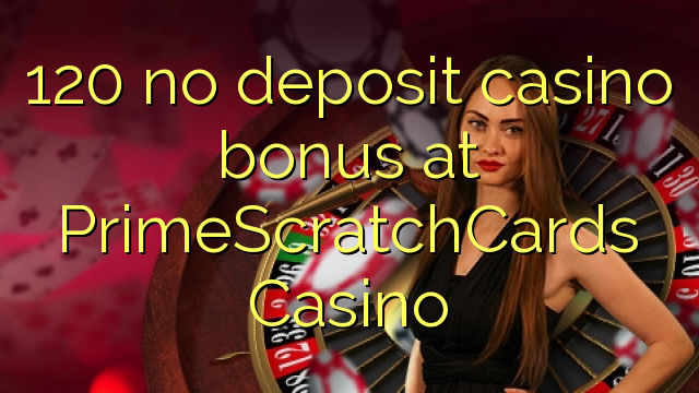 120 no deposit casino bonus at PrimeScratchCards Casino