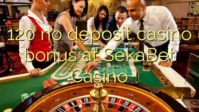 120 no deposit casino bonus at SekaBet Casino