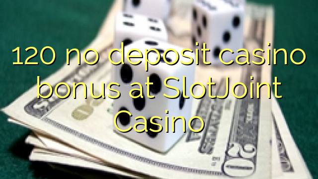 120 no deposit casino bonus at SlotJoint Casino