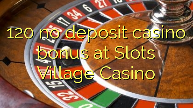 120 no deposit casino bonus at Slots Village Casino