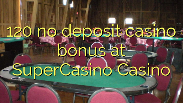 120 no deposit casino bonus at SuperCasino 