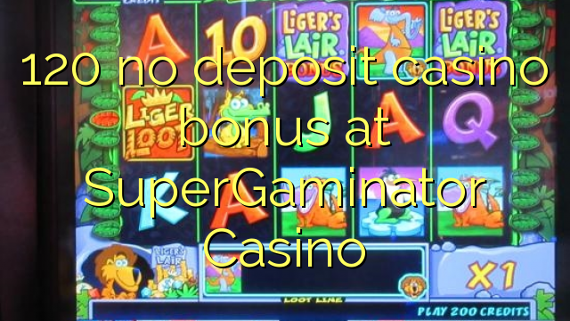 120 no deposit casino bonus at SuperGaminator Casino