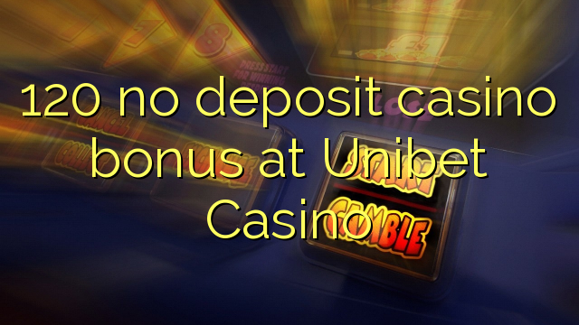 Ang 120 walay deposit casino bonus sa Unibet Casino