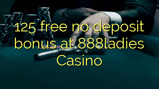 125 asgaidh Gun tasgadh airgid a-bharrachd aig 888ladies Casino