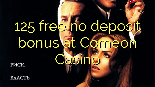 125 free no deposit bonus at Comeon Casino