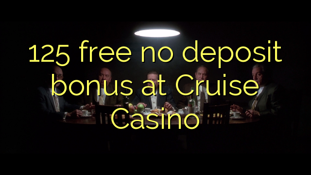 I-125 mahhala ayikho ibhonasi yokufaka imali e-Cruise Casino