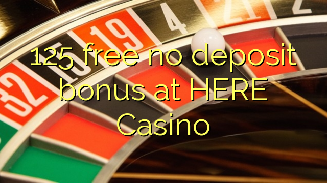 125 free no deposit bonus at HERE Casino