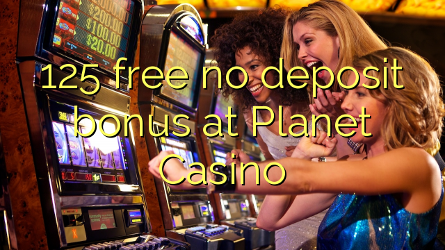 125 free no deposit bonus at Planet Casino