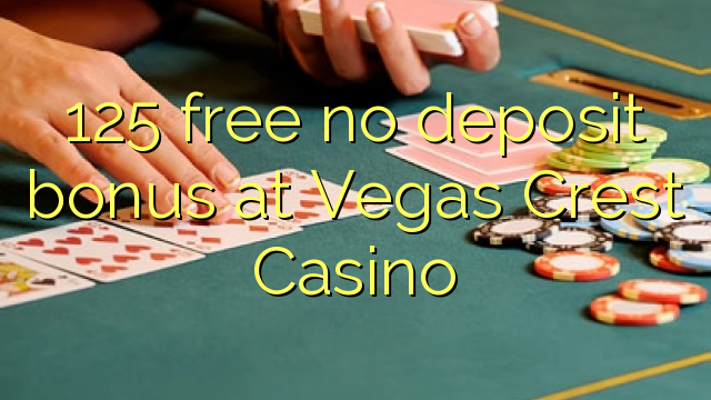 125 free no deposit bonus at Vegas Crest Casino