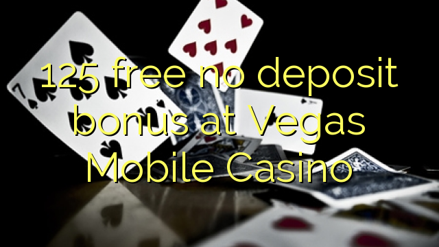 125 free no deposit bonus at Vegas Mobile Casino