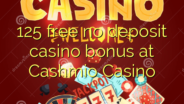 125 free no deposit casino bonus at Cashmio Casino