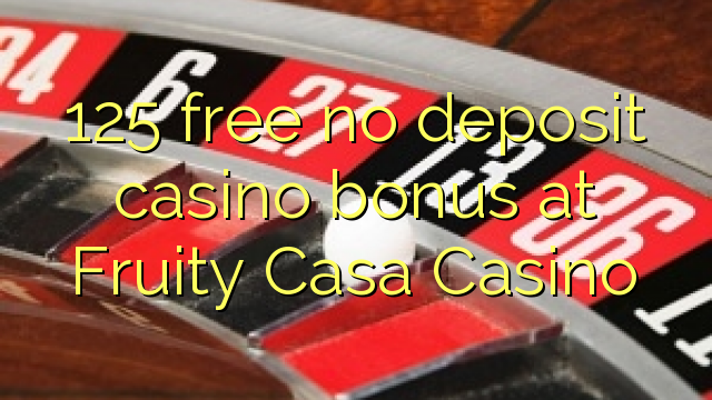125 free no deposit casino bonus at Fruity Casa Casino