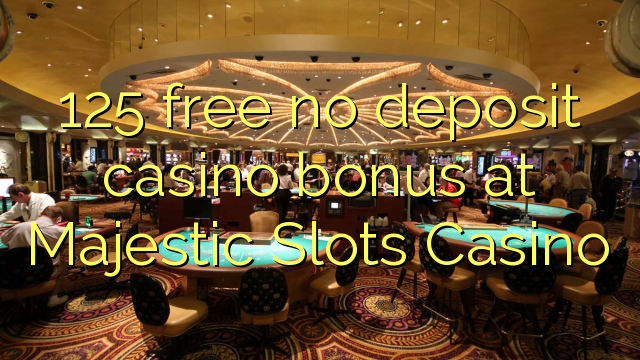 125 free no deposit casino bonus at Majestic Slots Casino