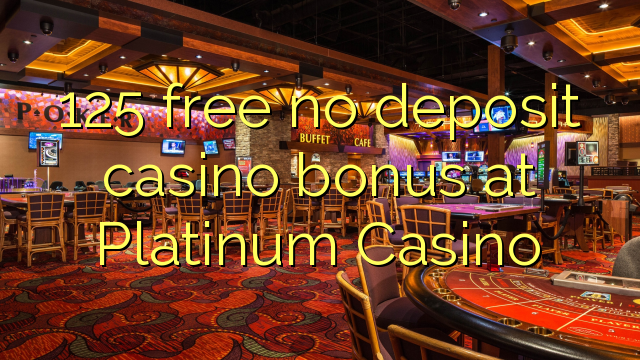 125 free no deposit casino bonus at Platinum Casino