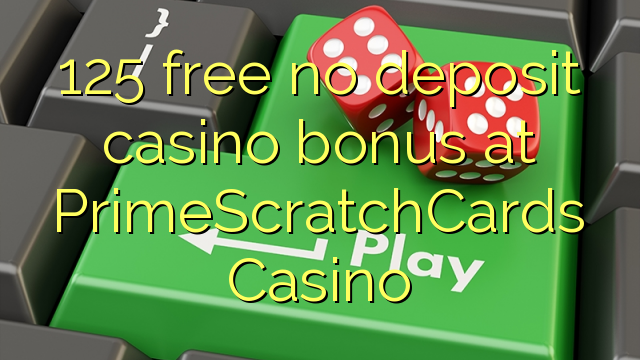 125 besplatno bez bonusa za kasino u PrimeScratchCards Casinou