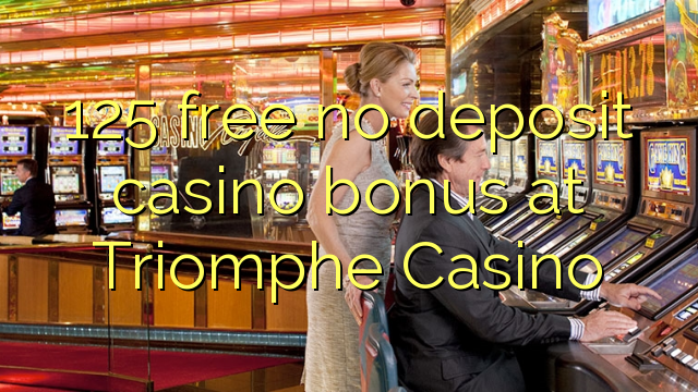 125 бесплатно без депозит казино бонус во Triomphe казино