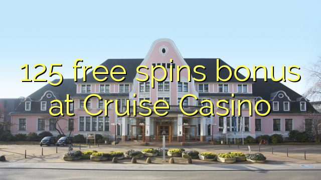 125 free spins bonus at Cruise Casino