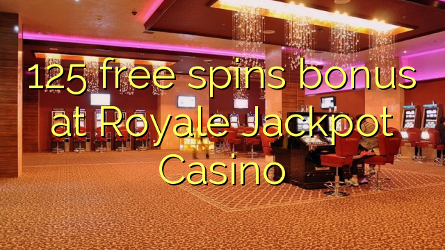 125 free spins bonus at Royale Jackpot Casino