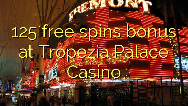 125 free spins bonus at Tropezia Palace Casino