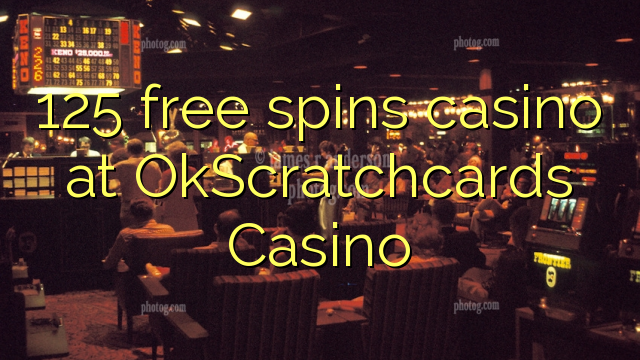 125 free spins casino at OkScratchcards Casino