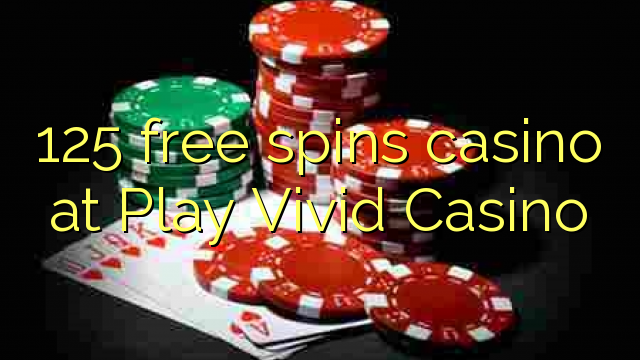 125 free spins casino at Play Vivid Casino